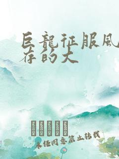 巨龙征服风韵犹存的大
