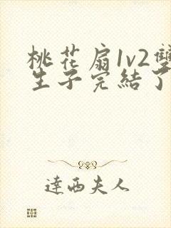 桃花扇1v2双生子完结了吗