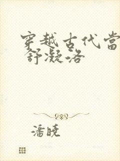 穿越古代当首富 舒凝洛