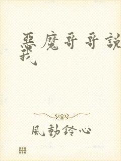 恶魔哥哥说你爱我