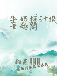 牛奶榨汁机po笔趣阁