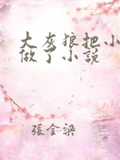 大灰狼把小红帽做了小说