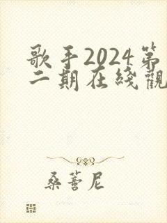 歌手2024第二期在线观看完整版免费