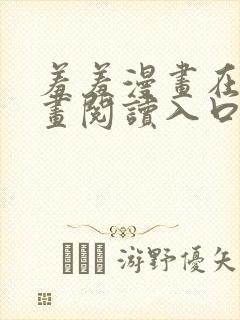 羞羞漫画在线漫画阅读入口免费最新章节列表