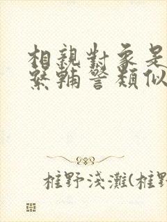 相亲对象是肉食系辅警类似