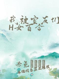 我被室友们强了H女百合