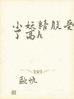 小妖精朕受不了了高h