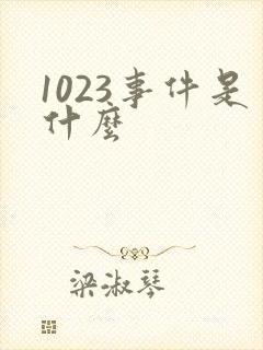 1023事件是什么