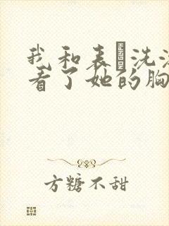 我和表妺洗澡我看了她的胸