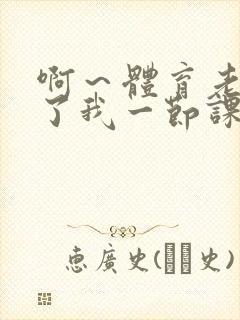 啊～体育老师做了我一节课