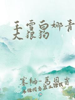王雪白娜青春与大狼狗