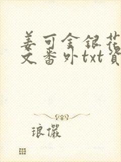 姜可金银花露全文番外txt资源笔趣阁下载