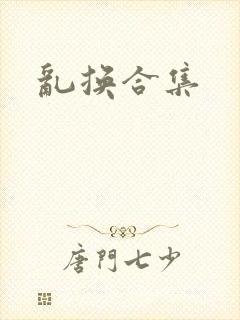 乱换合集
