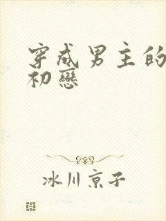 穿成男主的绿茶初恋