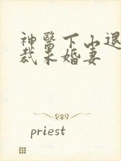 神医下山退婚总裁未婚妻