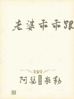 老婆乖乖跟我走