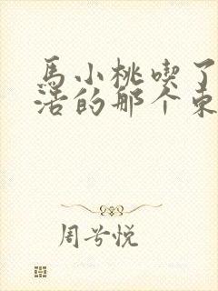 马小桃吃了霍雨浩的那个东西