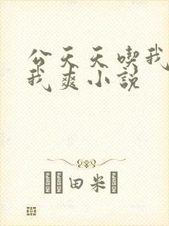 公天天吃我奶躁我爽小说