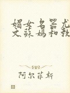 媚女名器尤物h文苏嫣和教官