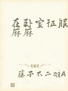 在卧室征服美艳麻麻