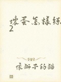 坏蛋怎样练成的2