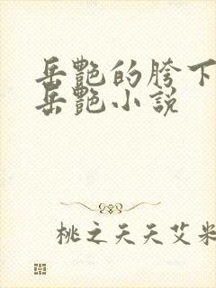 岳艳的胯下做爰岳艳小说