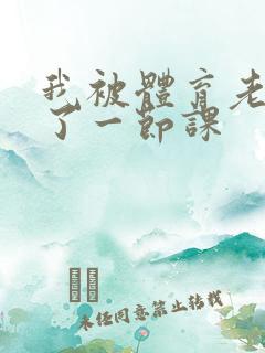 我被体育老师c了一节课