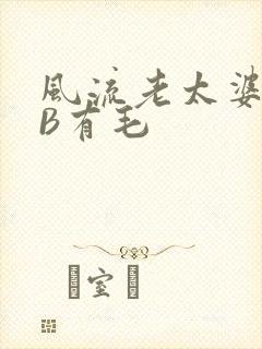 风流老太婆BBB有毛