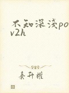 不知深浅po1v2h