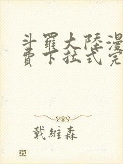 斗罗大陆漫画免费下拉式完整版