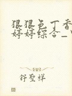 狠狠色丁香久久婷婷综合_中