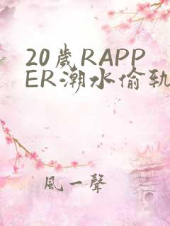 20岁RAPPER潮水偷轨