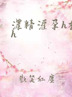 浓精灌孕h校园h