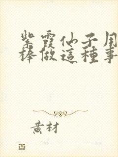 紫霞仙子用金箍棒做这种事