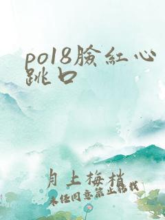 po18脸红心跳口