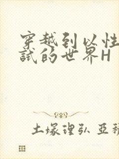 穿越到以性为考试的世界H