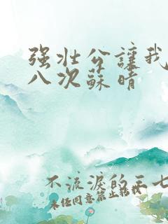 强壮公让我高潮八次苏晴