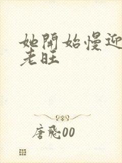 她开始慢迎迎合老旺