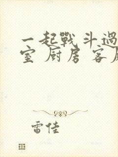 一起战斗过 卧室 厨房 客厅