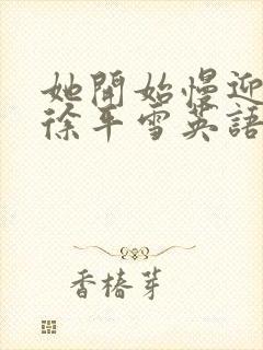 她开始慢迎迎合徐平雪英语