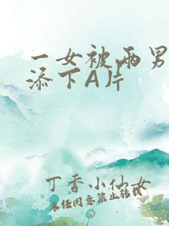 一女被两男吃奶添下A片