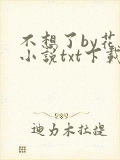 不想了by花卷小说txt下载
