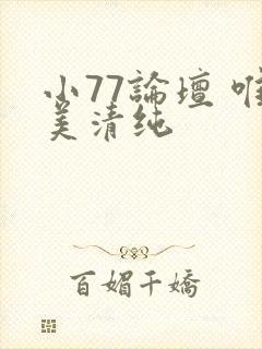 小77论坛 唯美清纯