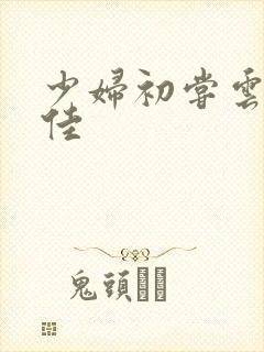 少妇初尝云雨柔佳