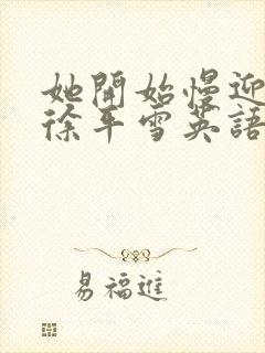 她开始慢迎迎合徐平雪英语