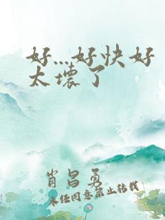 好...好快好太坏了