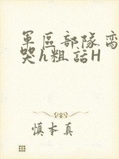 军区部队脔到她哭h粗话H