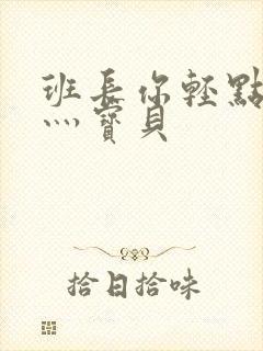 班长你轻点灬爽灬宝贝