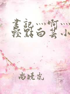 书记灬啊灬啊灬轻点白芸小说