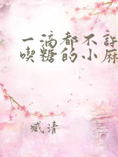 一滴都不许漏爱吃糖的小麻雀